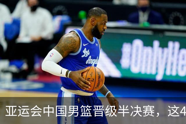 亚运会中国男篮晋级半决赛，这4人功不可没，廖三宁救了全队