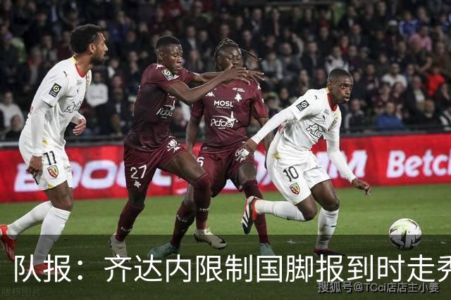 队报：齐达内限制国脚报到时走秀，将由足协拍摄画面并分发给媒体